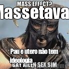 Massetava? Pau e utero n�o tem
ideologia