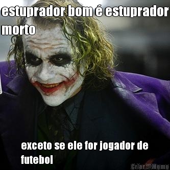 estuprador bom � estuprador
morto exceto se ele for jogador de
futebol
