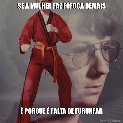 SE A MULHER FAZ FOFOCA DEMAIS � PORQUE � FALTA DE FURUNFAR
