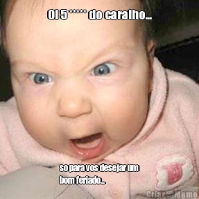 Oi 5 ***** do caralho... so para vos desejar um
bom feriado...