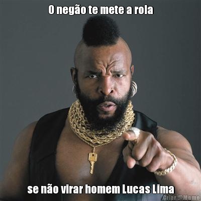 O neg�o te mete a rola se n�o virar homem Lucas Lima