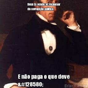 Deus t� vendo vc reclamar
da corrup��o pol�tica  E n�o paga o que deve
🙄