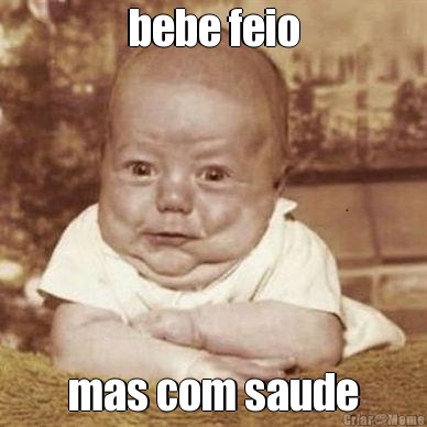 bebe feio mas com saude