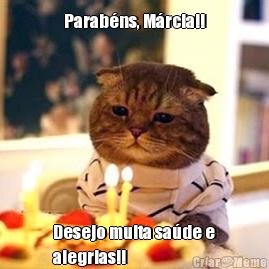 Parab�ns, M�rcia!! Desejo muita sa�de e
alegrias!!