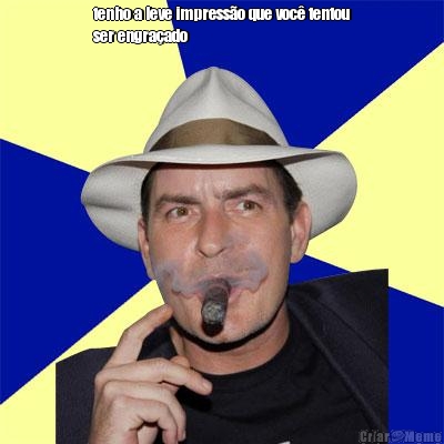 tenho a leve impress�o que voc� tentou
ser engra�ado 
