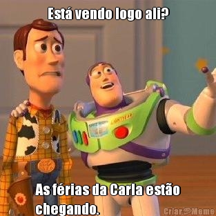 Est� vendo logo ali? As f�rias da Carla est�o
chegando.