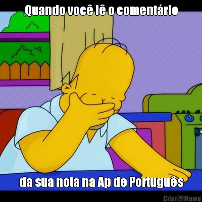 Quando voc� l� o coment�rio da sua nota na Ap de Portugu�s