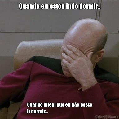 Quando eu estou indo dormir... Quando dizem que eu n�o posso
ir dormir...