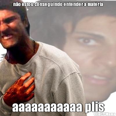 n�o estou conseguindo entender a mat�ria
 aaaaaaaaaaa plis
