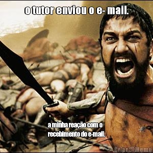 o tutor enviou o e- mail. a minha rea��o com o
recebimento do e-mail.