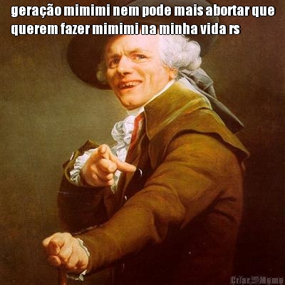 gera��o mimimi nem pode mais abortar que
querem fazer mimimi na minha vida rs 