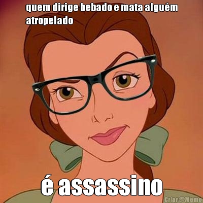 quem dirige bebado e mata algu�m
atropelado � assassino