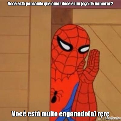 Voc� est� pensando que amor doce � um jogo de namorar? Voc� est� muito enganado(a) r�r�