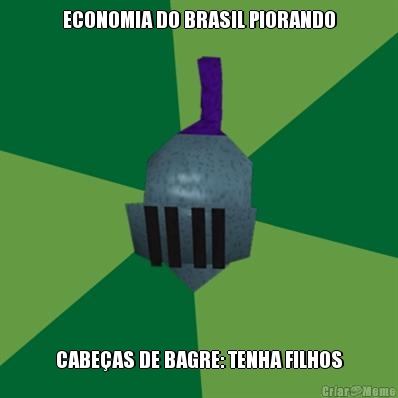 ECONOMIA DO BRASIL PIORANDO CABE�AS DE BAGRE: TENHA FILHOS