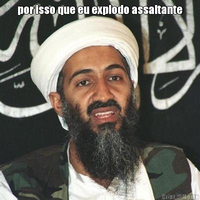 por isso que eu explodo assaltante 