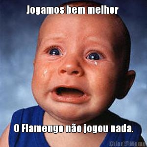 Jogamos bem melhor  O Flamengo n�o jogou nada.