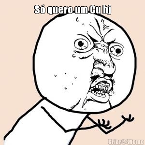 S� quero um Cu hj 