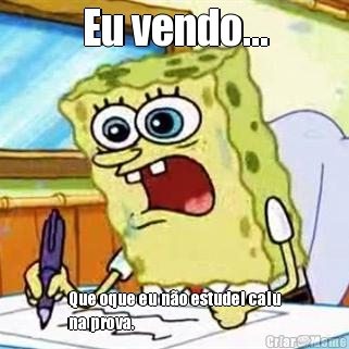Eu vendo... Que oque eu n�o estudei caiu
na prova.
