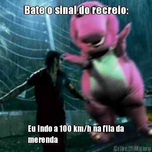 Bate o sinal do recreio: Eu indo a 100 km/h na fila da
merenda