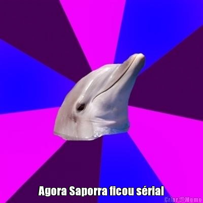  Agora Saporra ficou s�ria!