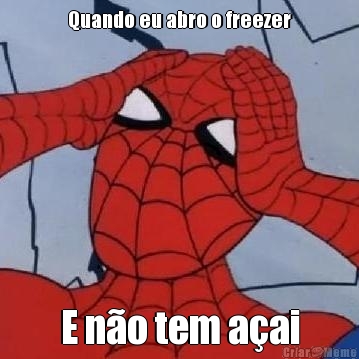 Quando eu abro o freezer E n�o tem a�ai