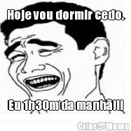 Hoje vou dormir cedo. Eu 1h30m da manh�!!!