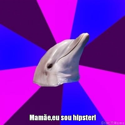  Mam�e,eu sou hipster!