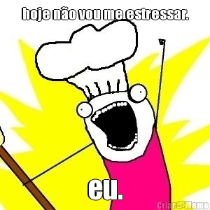 hoje n�o vou me estressar. eu.