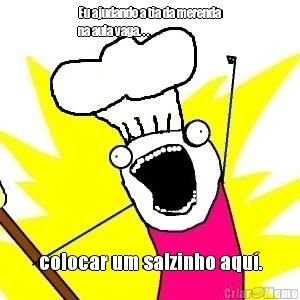 Eu ajudando a tia da merenda
na aula vaga. . . colocar um salzinho aqu�.