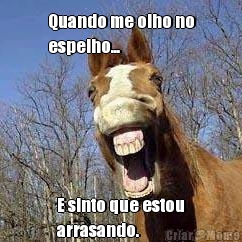 Quando me olho no
espelho... E sinto que estou
arrasando. 