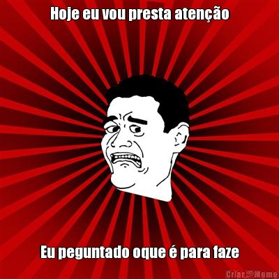 Hoje eu vou presta aten��o Eu peguntado oque � para faze