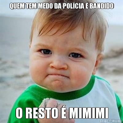 QUEM TEM MEDO DA POL�CIA � BANDIDO O RESTO � MIMIMI