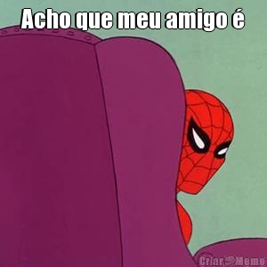 Acho que meu amigo � 