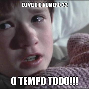 EU VEJO O N�MERO 22 O TEMPO TODO!!!