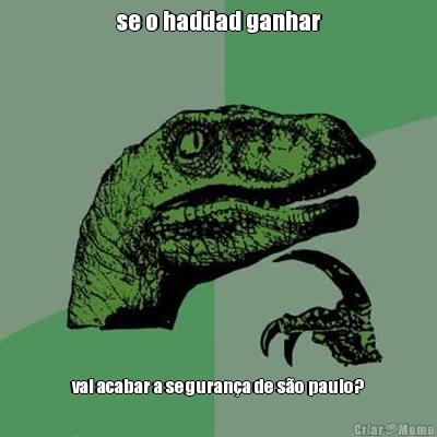 se o haddad ganhar vai acabar a seguran�a de s�o paulo?