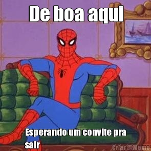 De boa aqui Esperando um convite pra
sair 