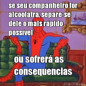 se seu companheiro for
alcoolatra, separe-se
dele o mais r�pido
poss�vel ou sofrer� as
consequencias