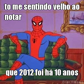 to me sentindo velho ao
notar que 2012 foi h� 10 anos