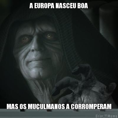 A EUROPA NASCEU BOA MAS OS MU�ULMANOS A CORROMPERAM