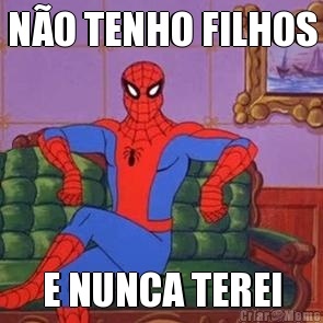 N�O TENHO FILHOS E NUNCA TEREI