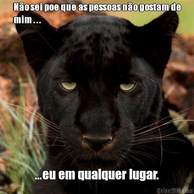 N�o sei poe que as pessoas n�o gostam de
mim . . . ...eu em qualquer lugar.