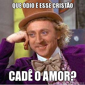QUE �DIO � ESSE CRIST�O CAD� O AMOR?
