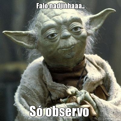 Falo nadjinhaaa... S� observo 