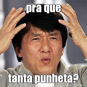 pra que tanta punheta?