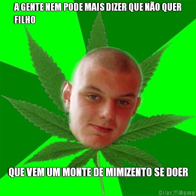 A GENTE NEM PODE MAIS DIZER QUE N�O QUER
FILHO QUE VEM UM MONTE DE MIMIZENTO SE DOER