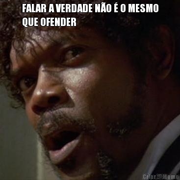 FALAR A VERDADE N�O � O MESMO
QUE OFENDER 
