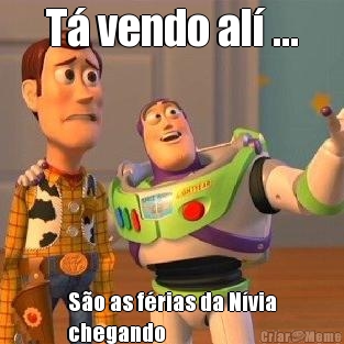 T� vendo al� ... S�o as f�rias da N�via
chegando 