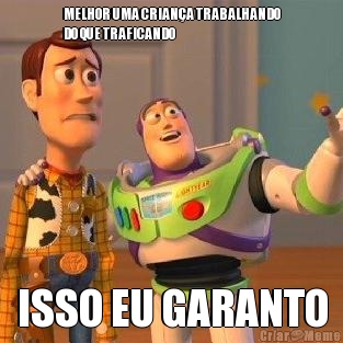 MELHOR UMA CRIAN�A TRABALHANDO
DO QUE TRAFICANDO ISSO EU GARANTO
