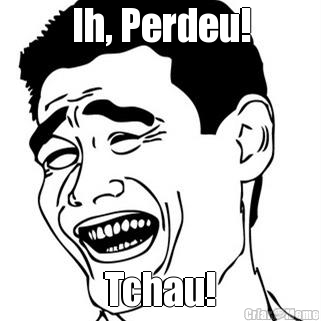 Ih, Perdeu! Tchau!