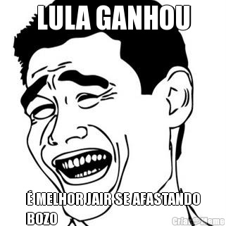 LULA GANHOU � MELHOR JAIR SE AFASTANDO
BOZO